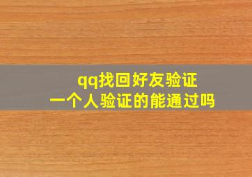 qq找回好友验证 一个人验证的能通过吗